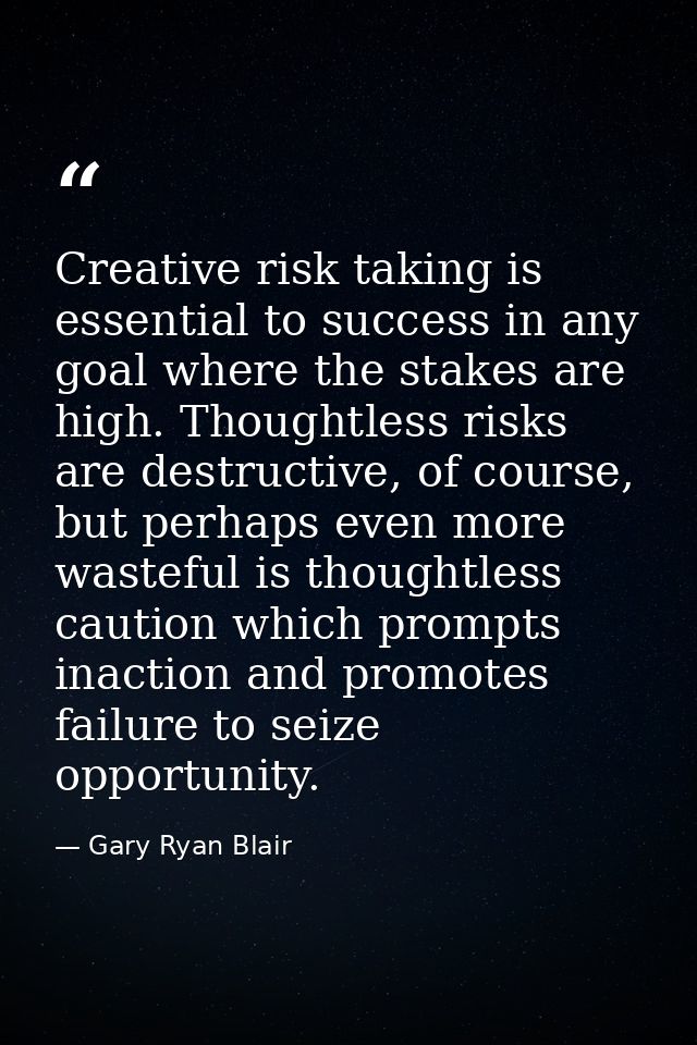 Creative risk taking is essential to success in any goal where the stakes are high. Thoughtless risks are destructive, o — Gary Ryan Blair