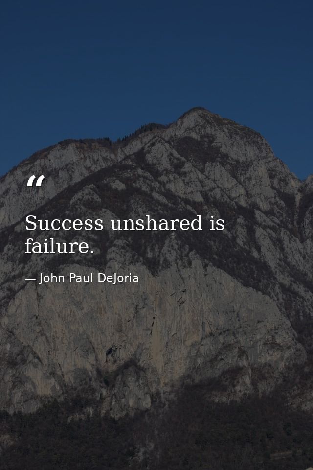 Success unshared is failure. — John Paul DeJoria
