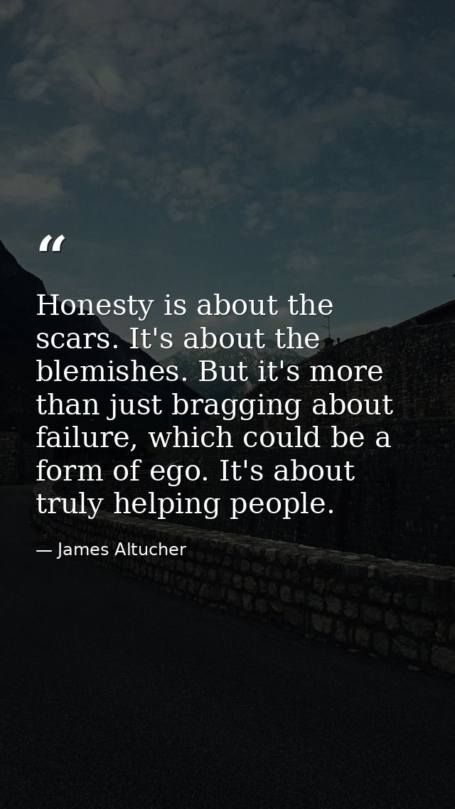 Honesty is about the scars. It's about the blemishes. But it's more than just bragging about failure, which could be a f — James Altucher