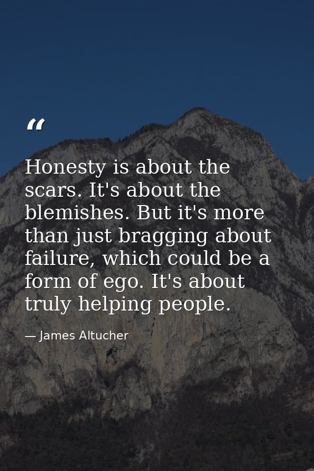 Honesty is about the scars. It's about the blemishes. But it's more than just bragging about failure, which could be a f — James Altucher