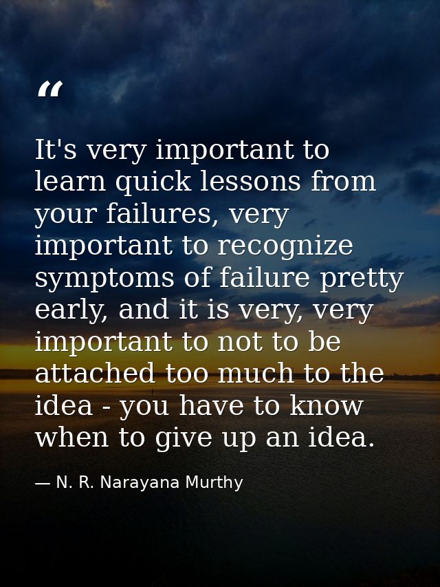 It's very important to learn quick lessons from your failures, very important to recognize symptoms of failure pretty ea — N. R. Narayana Murthy
