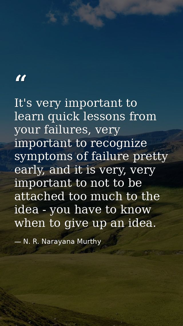 It's very important to learn quick lessons from your failures, very important to recognize symptoms of failure pretty ea — N. R. Narayana Murthy