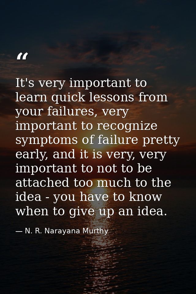 It's very important to learn quick lessons from your failures, very important to recognize symptoms of failure pretty ea — N. R. Narayana Murthy