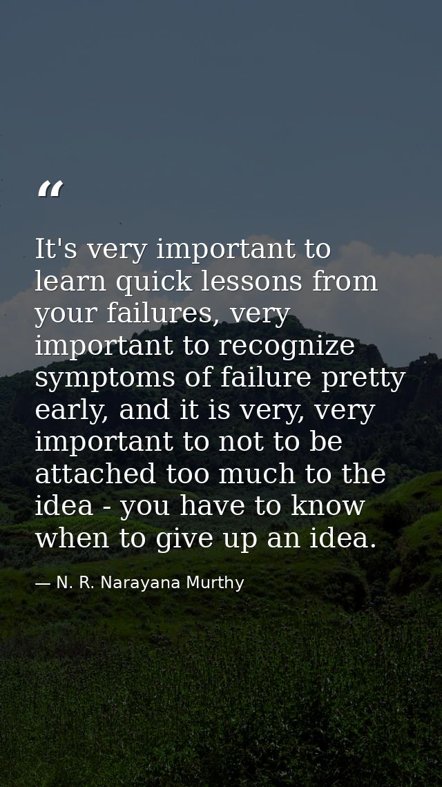 It's very important to learn quick lessons from your failures, very important to recognize symptoms of failure pretty ea — N. R. Narayana Murthy