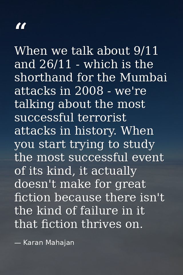When we talk about 9/11 and 26/11 - which is the shorthand for the Mumbai attacks in 2008 - we're talking about the most — Karan Mahajan