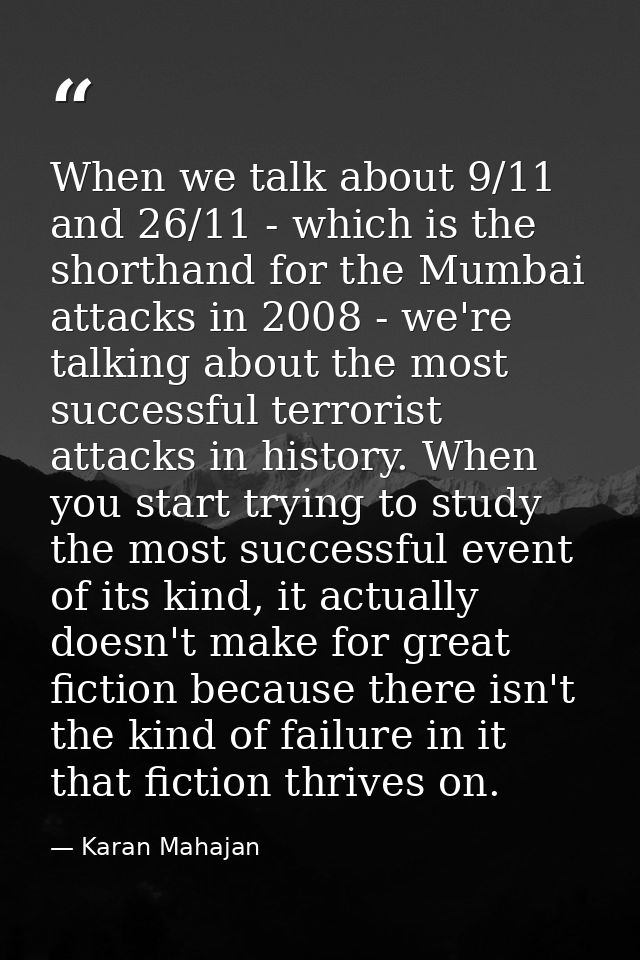 When we talk about 9/11 and 26/11 - which is the shorthand for the Mumbai attacks in 2008 - we're talking about the most — Karan Mahajan