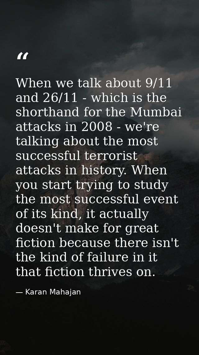 When we talk about 9/11 and 26/11 - which is the shorthand for the Mumbai attacks in 2008 - we're talking about the most — Karan Mahajan