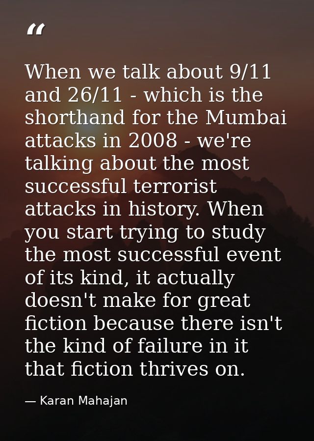 When we talk about 9/11 and 26/11 - which is the shorthand for the Mumbai attacks in 2008 - we're talking about the most — Karan Mahajan