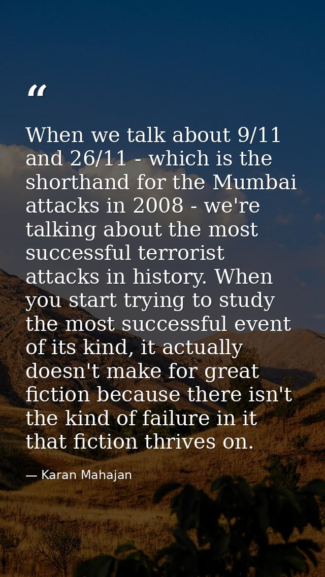 When we talk about 9/11 and 26/11 - which is the shorthand for the Mumbai attacks in 2008 - we're talking about the most — Karan Mahajan