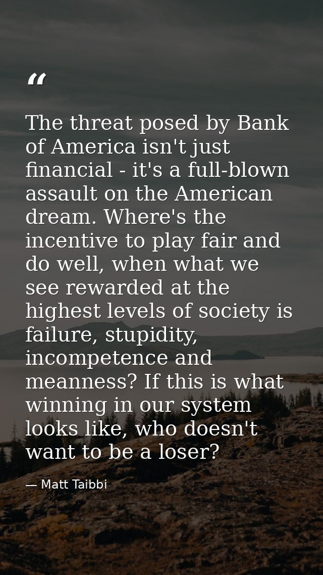 The threat posed by Bank of America isn't just financial - it's a full-blown assault on the American dream. Where's the  — Matt Taibbi
