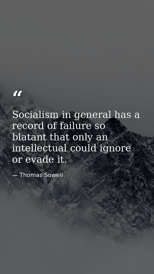 Socialism in general has a record of failure so blatant that only an intellectual could ignore or evade it. — Thomas Sowell