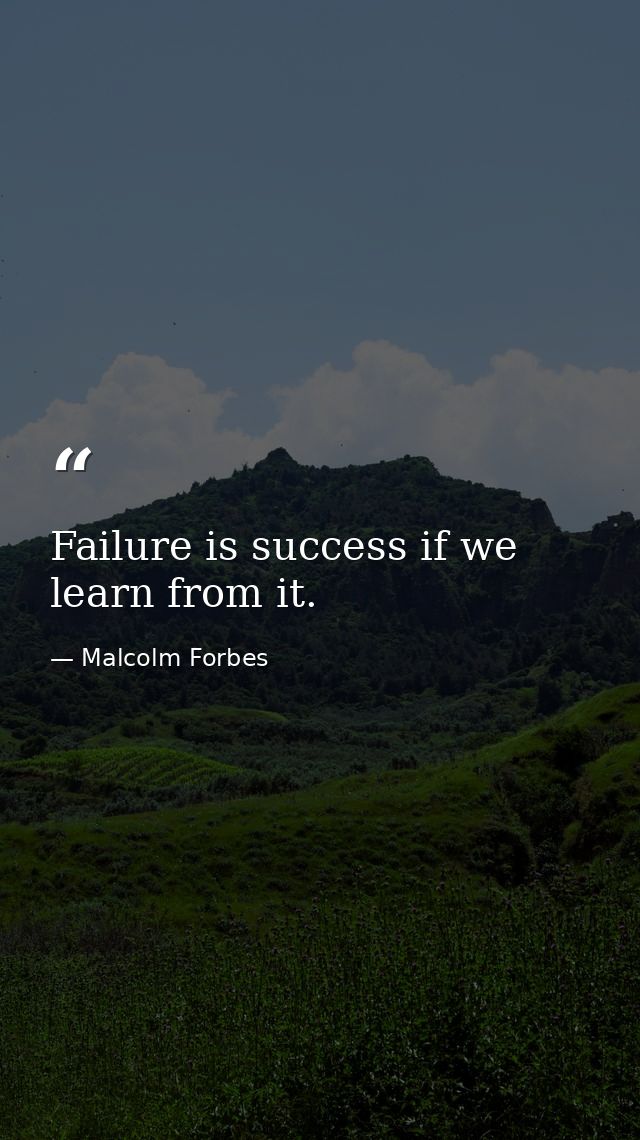 Failure is success if we learn from it. — Malcolm Forbes