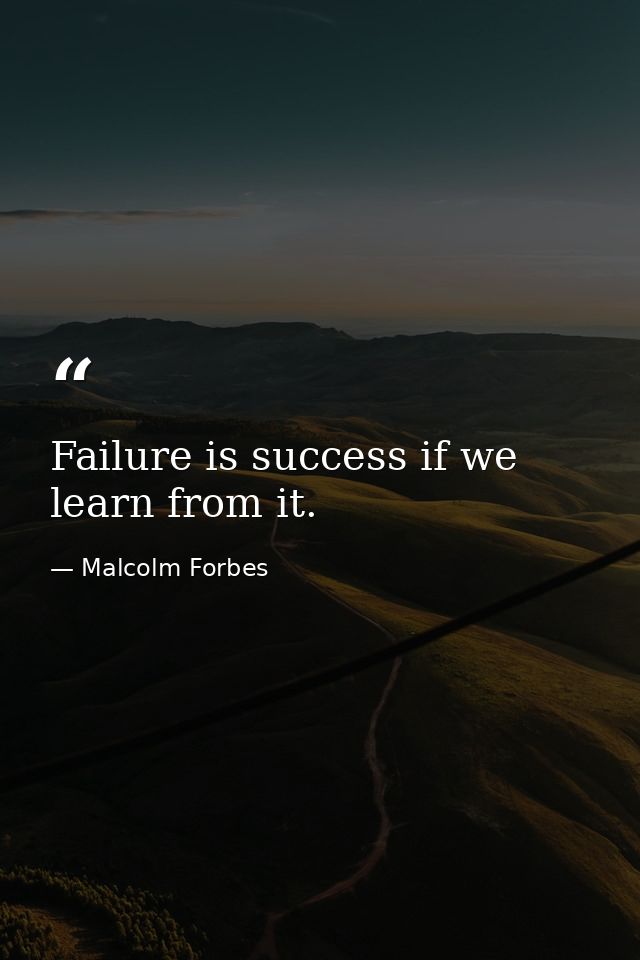 Failure is success if we learn from it. — Malcolm Forbes