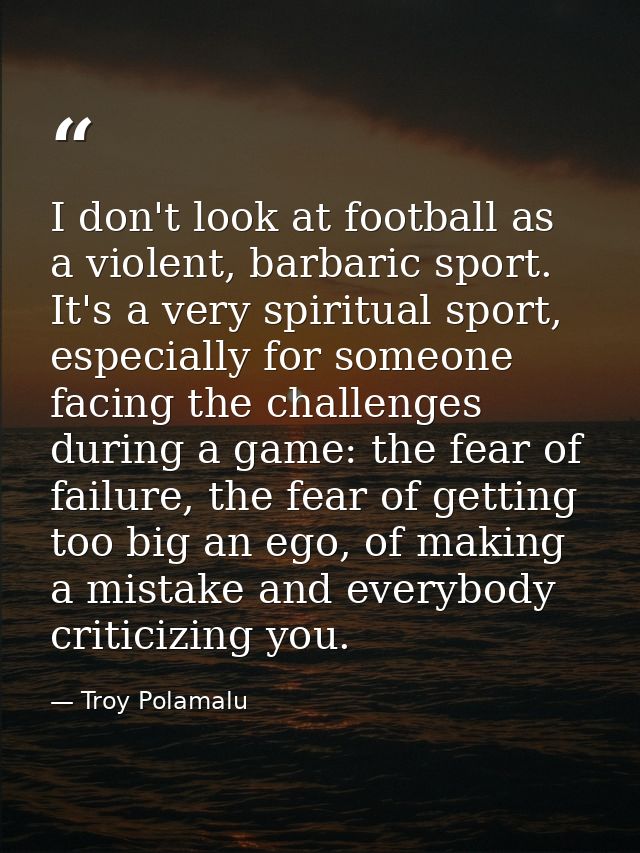 I don't look at football as a violent, barbaric sport. It's a very spiritual sport, especially for someone facing the ch — Troy Polamalu