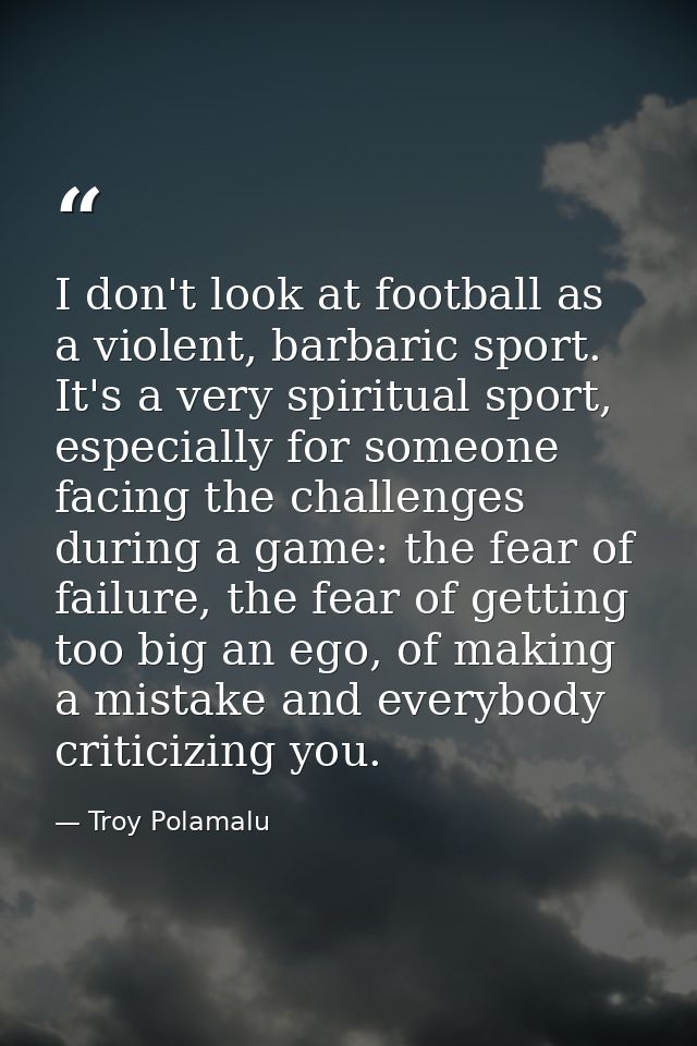 I don't look at football as a violent, barbaric sport. It's a very spiritual sport, especially for someone facing the ch — Troy Polamalu