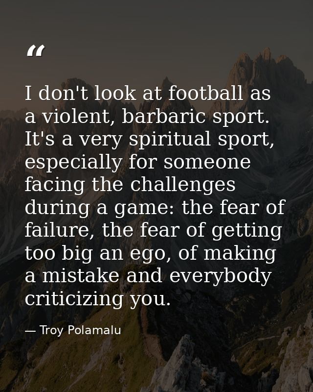 I don't look at football as a violent, barbaric sport. It's a very spiritual sport, especially for someone facing the ch — Troy Polamalu