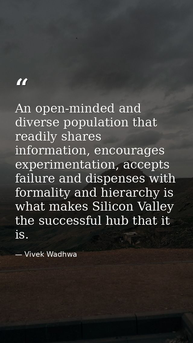 An open-minded and diverse population that readily shares information, encourages experimentation, accepts failure and d — Vivek Wadhwa