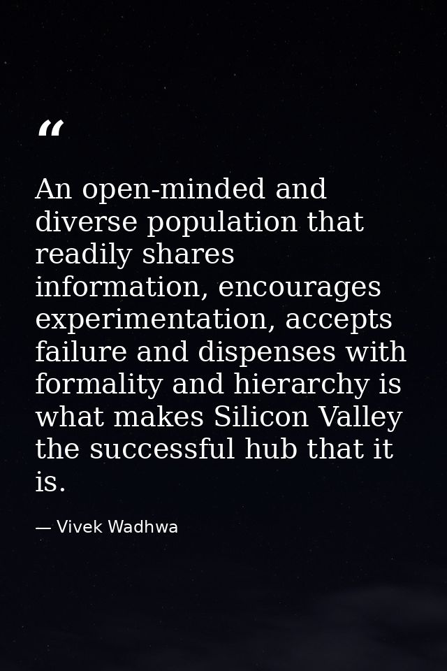 An open-minded and diverse population that readily shares information, encourages experimentation, accepts failure and d — Vivek Wadhwa