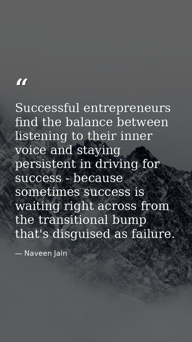 Successful entrepreneurs find the balance between listening to their inner voice and staying persistent in driving for s — Naveen Jain