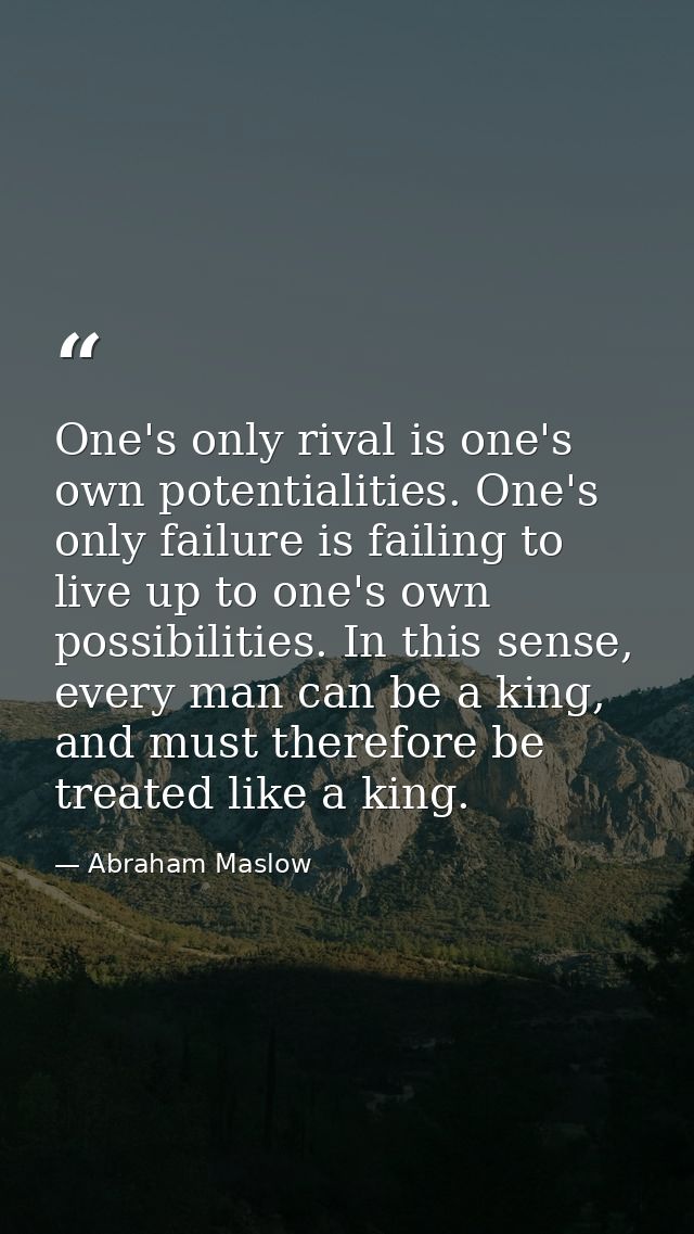 One's only rival is one's own potentialities. One's only failure is failing to live up to one's own possibilities. In th — Abraham Maslow