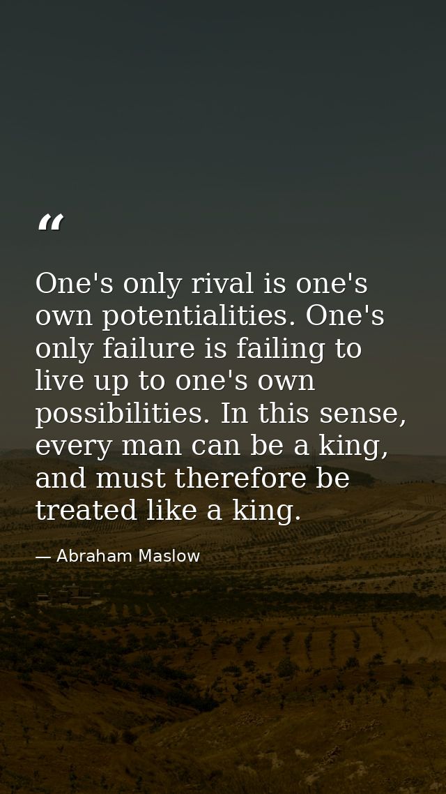 One's only rival is one's own potentialities. One's only failure is failing to live up to one's own possibilities. In th — Abraham Maslow