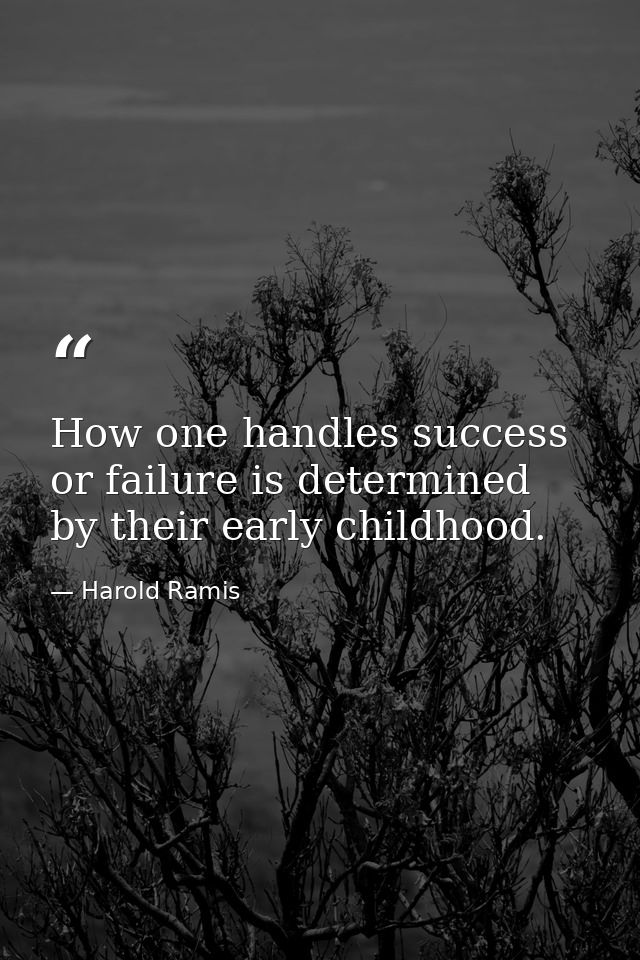 How one handles success or failure is determined by their early childhood. — Harold Ramis