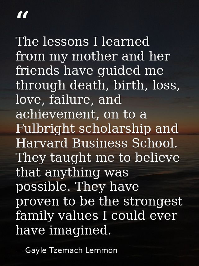 The lessons I learned from my mother and her friends have guided me through death, birth, loss, love, failure, and achie — Gayle Tzemach Lemmon