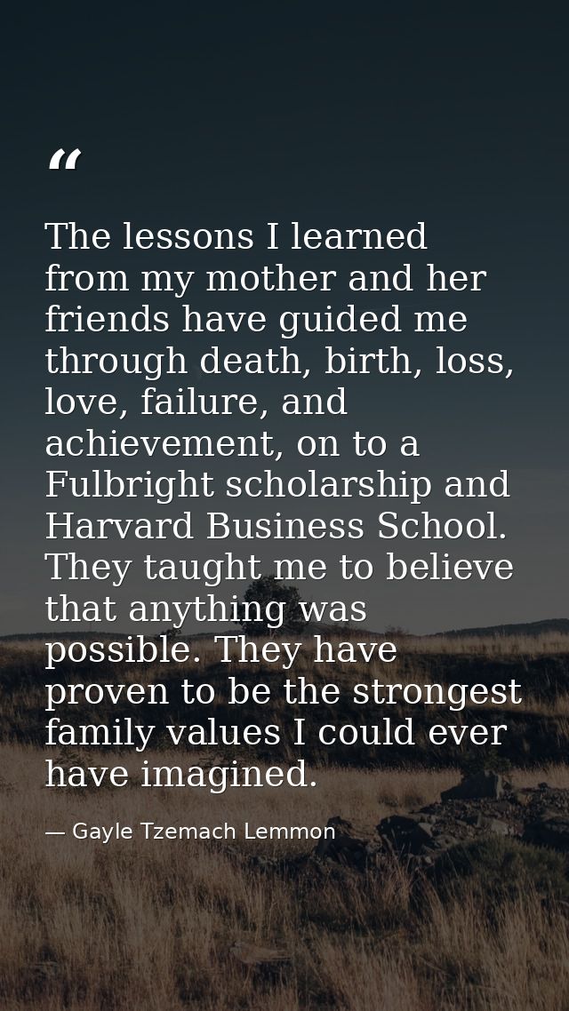 The lessons I learned from my mother and her friends have guided me through death, birth, loss, love, failure, and achie — Gayle Tzemach Lemmon
