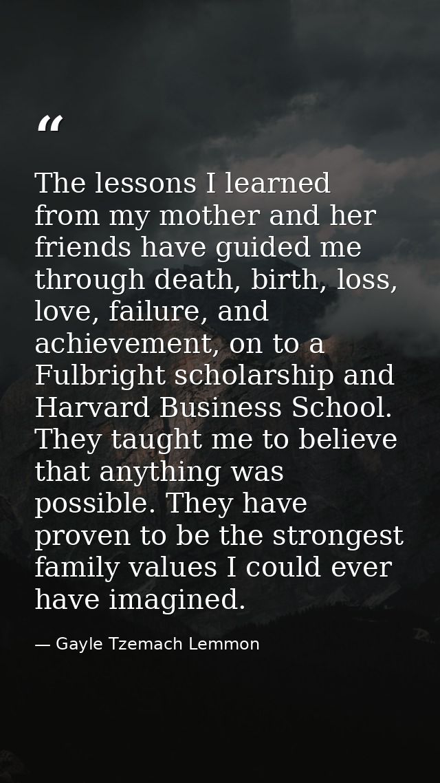 The lessons I learned from my mother and her friends have guided me through death, birth, loss, love, failure, and achie — Gayle Tzemach Lemmon