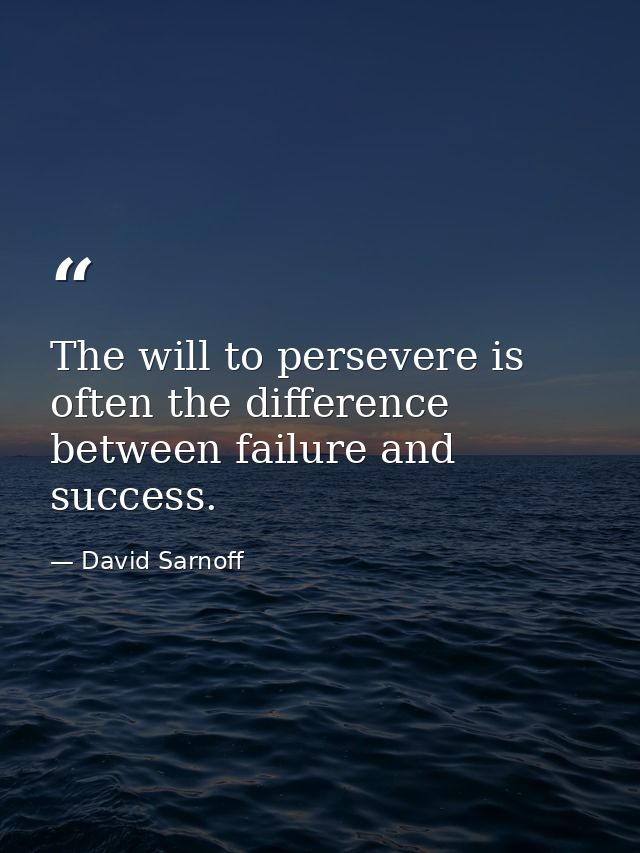 The will to persevere is often the difference between failure and success. — David Sarnoff