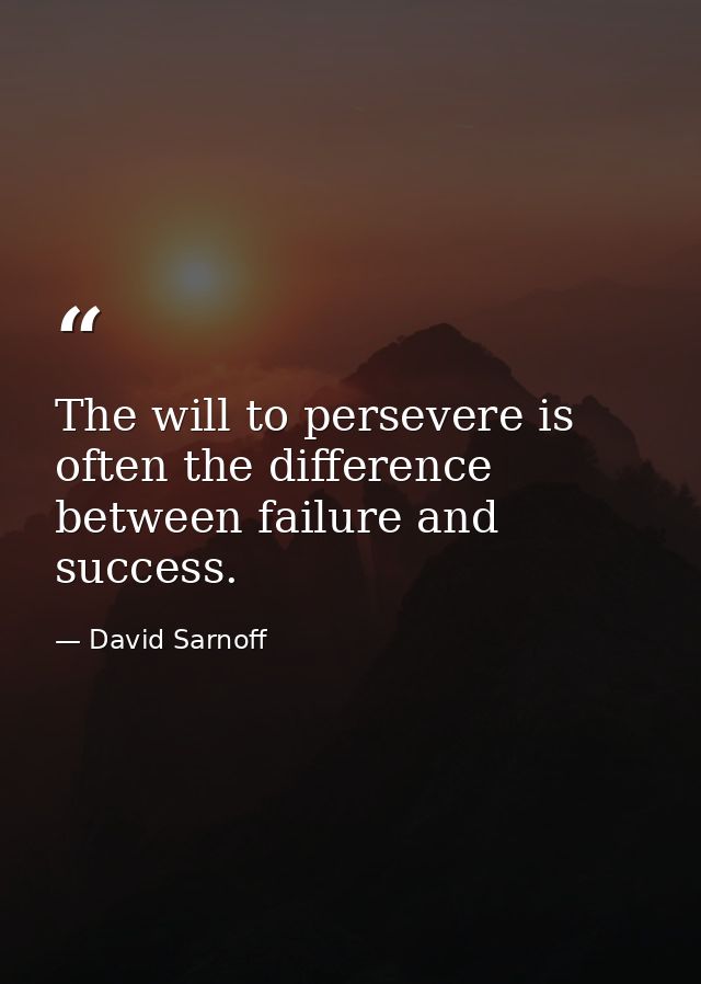 The will to persevere is often the difference between failure and success. — David Sarnoff
