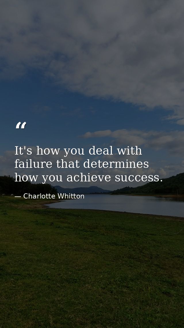 It's how you deal with failure that determines how you achieve success. — Charlotte Whitton