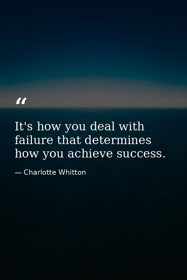 It's how you deal with failure that determines how you achieve success. — Charlotte Whitton
