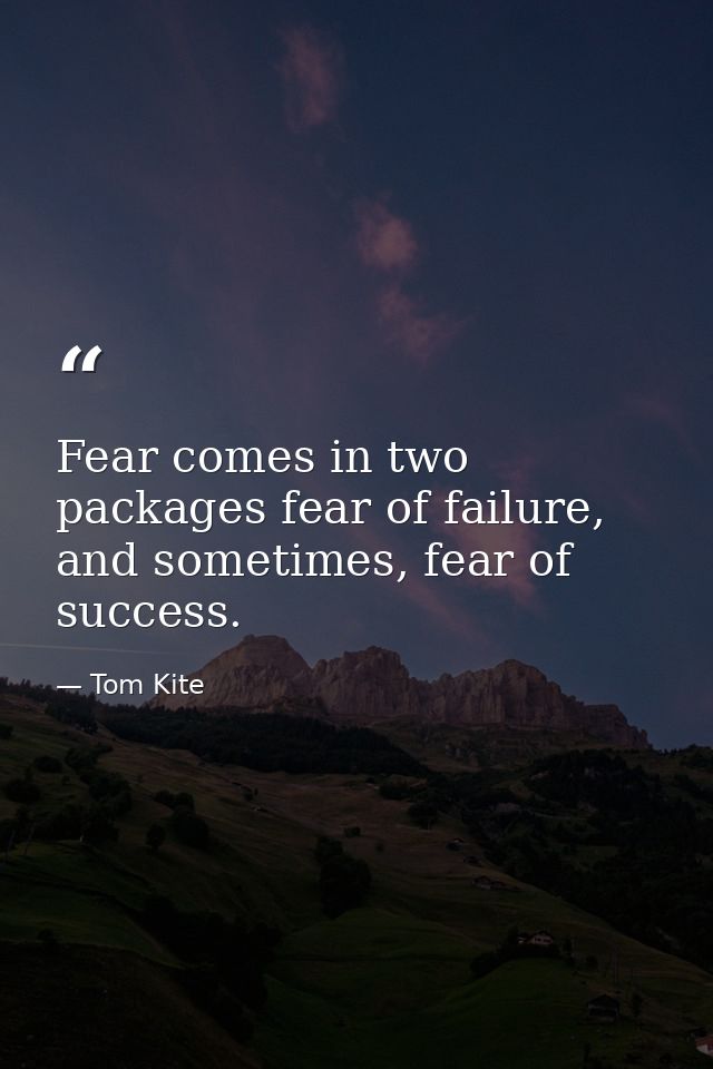 Fear comes in two packages fear of failure, and sometimes, fear of success. — Tom Kite