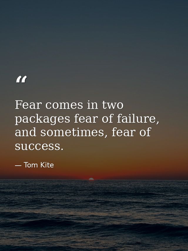Fear comes in two packages fear of failure, and sometimes, fear of success. — Tom Kite
