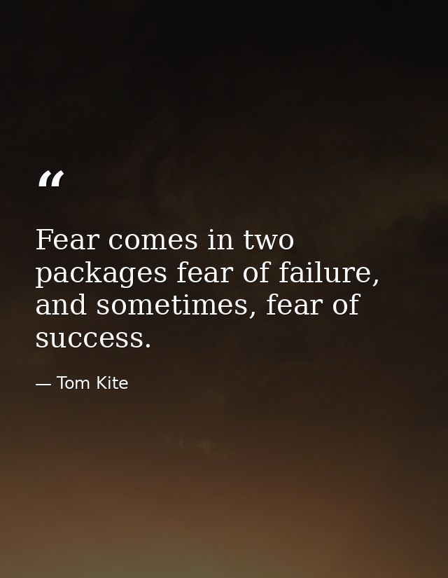 Fear comes in two packages fear of failure, and sometimes, fear of success. — Tom Kite