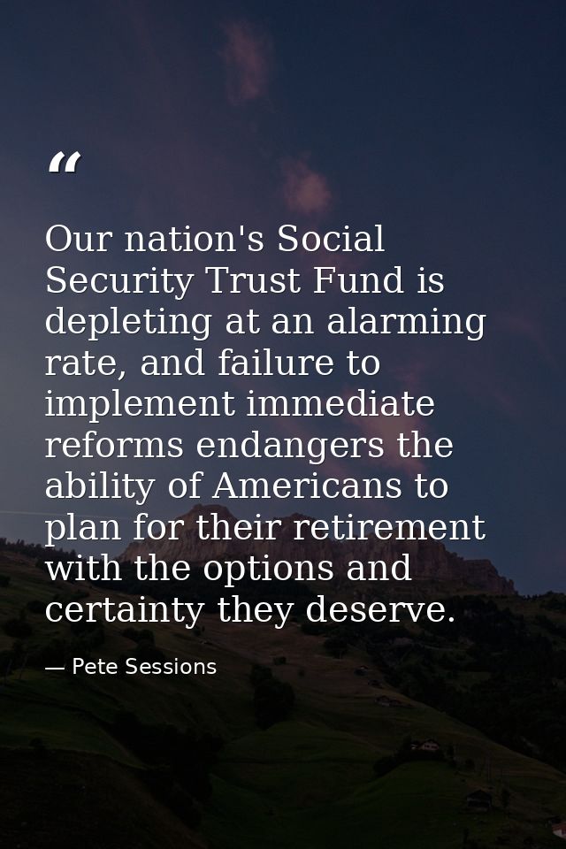 Our nation's Social Security Trust Fund is depleting at an alarming rate, and failure to implement immediate reforms end — Pete Sessions