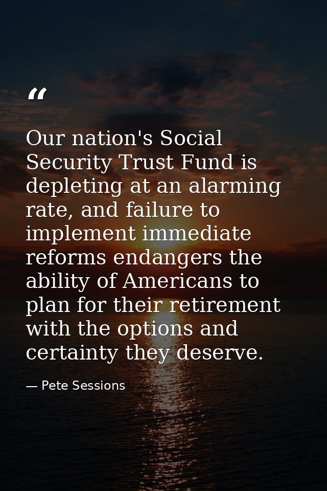 Our nation's Social Security Trust Fund is depleting at an alarming rate, and failure to implement immediate reforms end — Pete Sessions