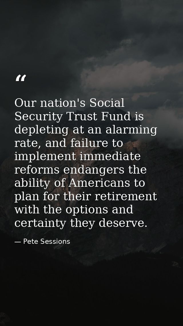 Our nation's Social Security Trust Fund is depleting at an alarming rate, and failure to implement immediate reforms end — Pete Sessions
