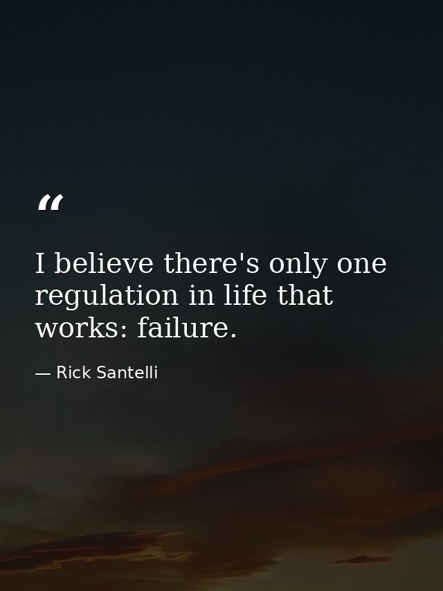 I believe there's only one regulation in life that works: failure. — Rick Santelli