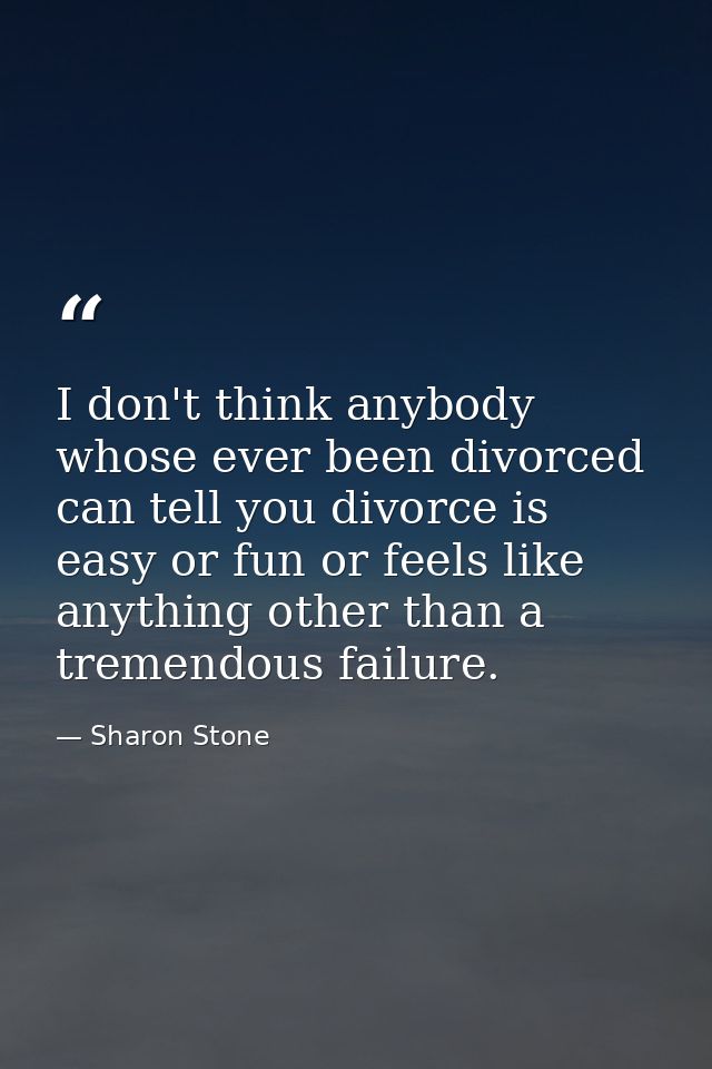 I don't think anybody whose ever been divorced can tell you divorce is easy or fun or feels like anything other than a t — Sharon Stone