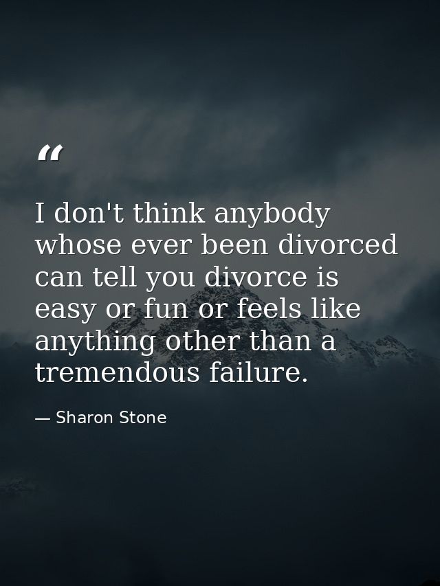 I don't think anybody whose ever been divorced can tell you divorce is easy or fun or feels like anything other than a t — Sharon Stone
