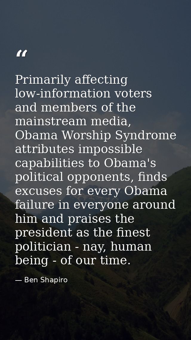 Primarily affecting low-information voters and members of the mainstream media, Obama Worship Syndrome attributes imposs — Ben Shapiro