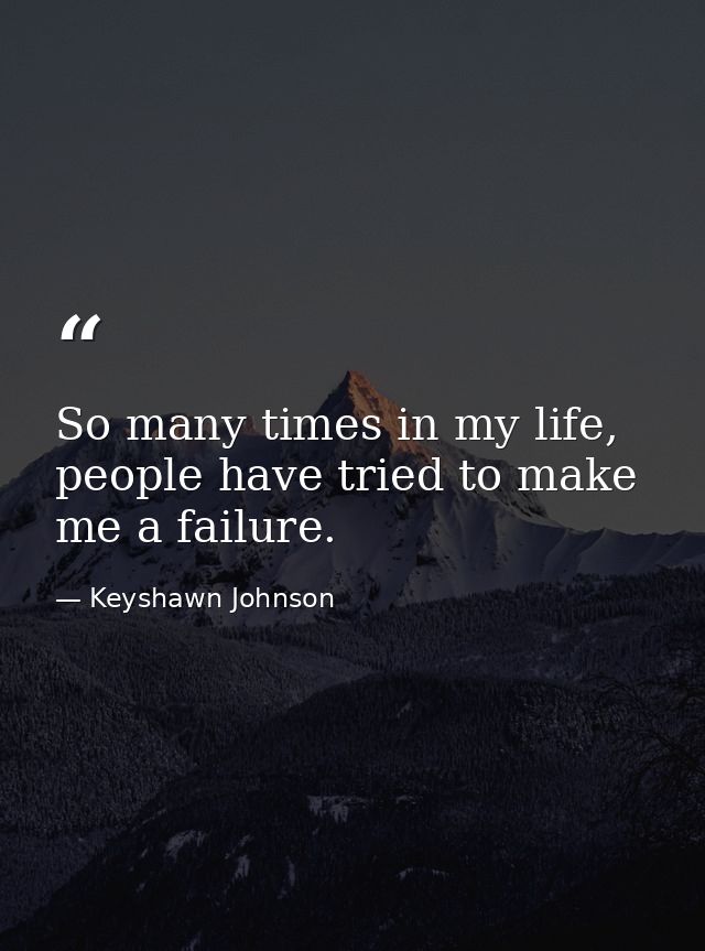 So many times in my life, people have tried to make me a failure. — Keyshawn Johnson