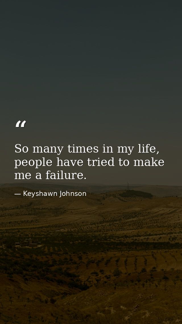 So many times in my life, people have tried to make me a failure. — Keyshawn Johnson