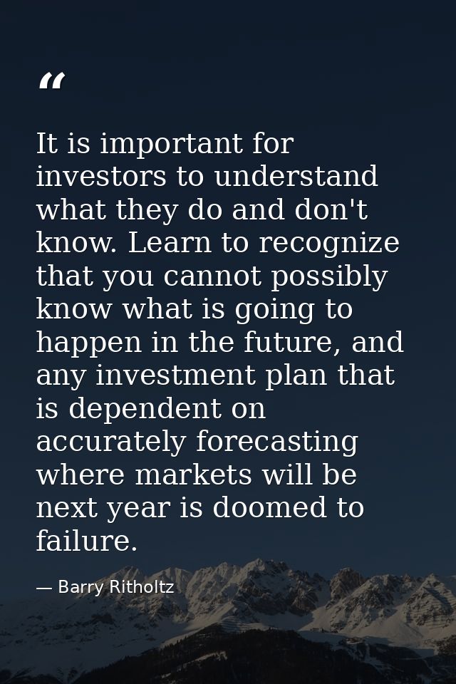 It is important for investors to understand what they do and don't know. Learn to recognize that you cannot possibly kno — Barry Ritholtz