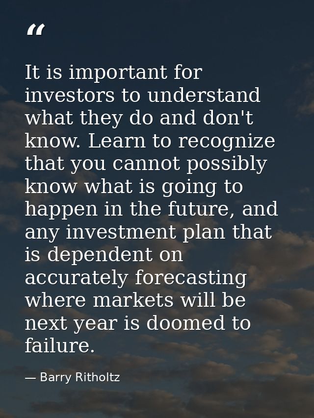 It is important for investors to understand what they do and don't know. Learn to recognize that you cannot possibly kno — Barry Ritholtz