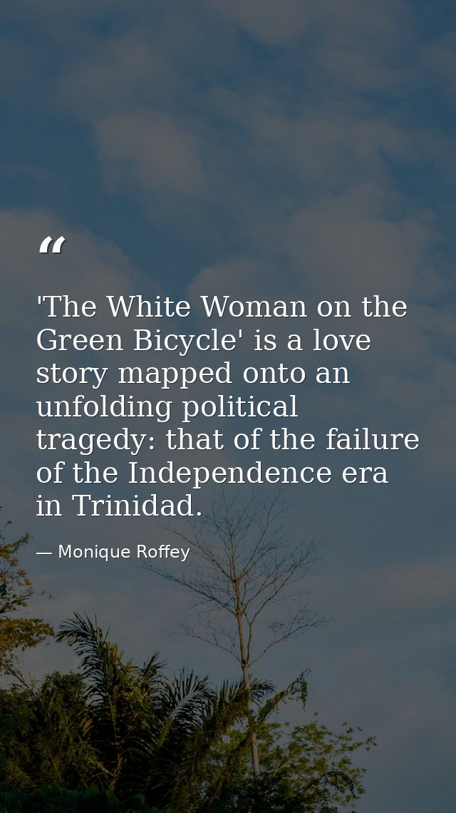 'The White Woman on the Green Bicycle' is a love story mapped onto an unfolding political tragedy: that of the failure o — Monique Roffey