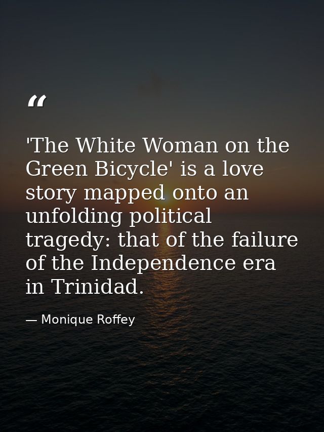 'The White Woman on the Green Bicycle' is a love story mapped onto an unfolding political tragedy: that of the failure o — Monique Roffey