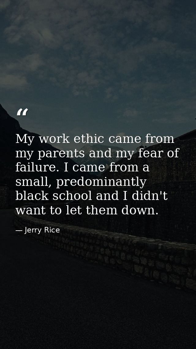 My work ethic came from my parents and my fear of failure. I came from a small, predominantly black school and I didn't  — Jerry Rice